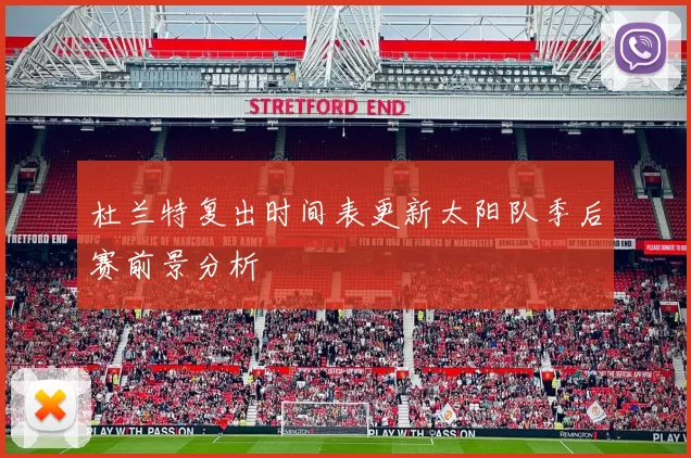 杜兰特复出时间表更新太阳队季后赛前景分析