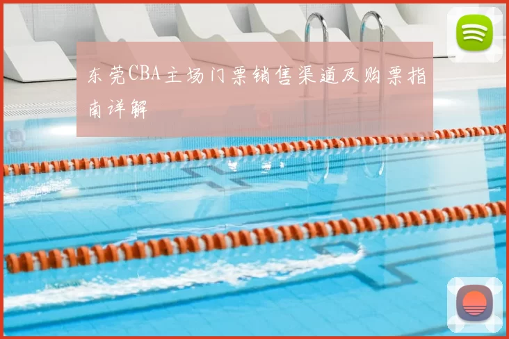 东莞CBA主场门票销售渠道及购票指南详解