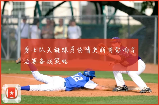 勇士队关键球员伤情更新将影响季后赛备战策略