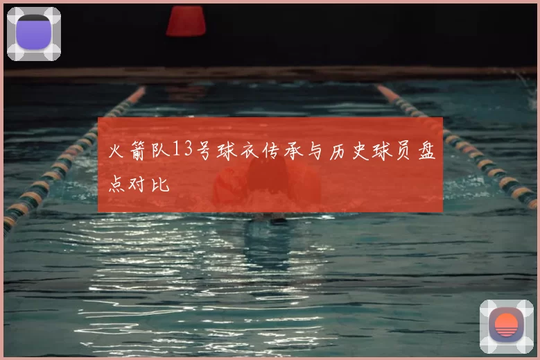 火箭队13号球衣传承与历史球员盘点对比