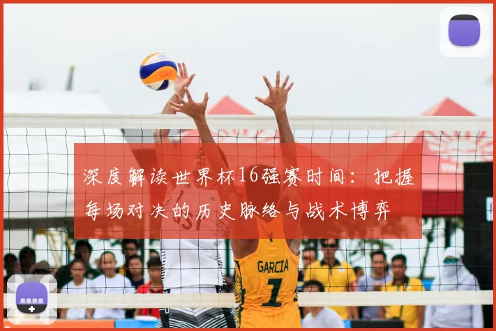 深度解读世界杯16强赛时间：把握每场对决的历史脉络与战术博弈