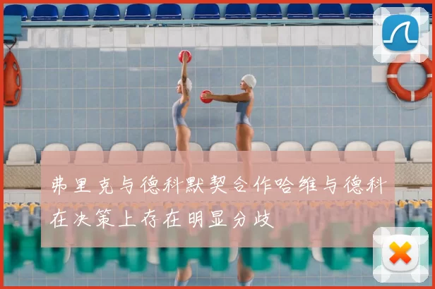 弗里克与德科默契合作哈维与德科在决策上存在明显分歧
