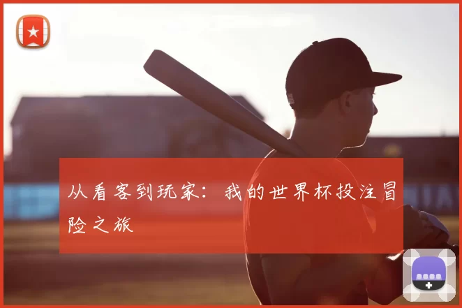 从看客到玩家：我的世界杯投注冒险之旅