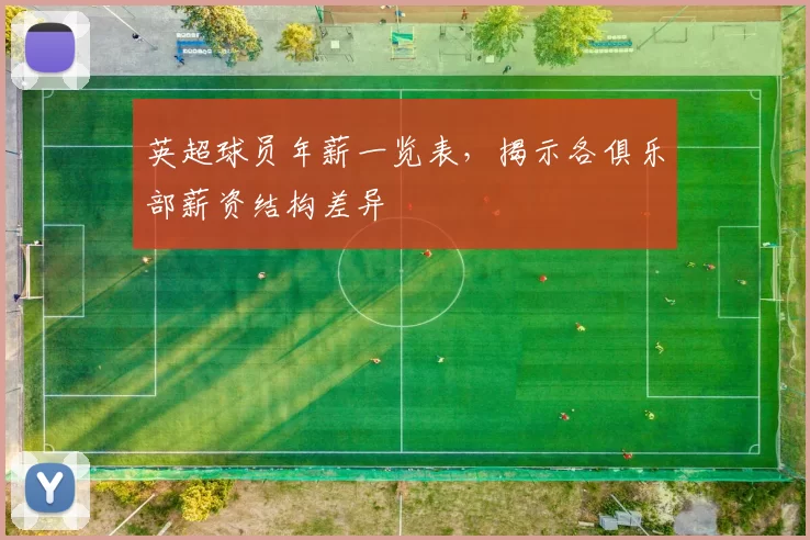 英超球员年薪一览表，揭示各俱乐部薪资结构差异