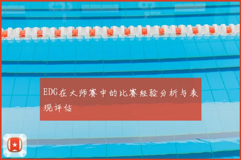 EDG在大师赛中的比赛经验分析与表现评估