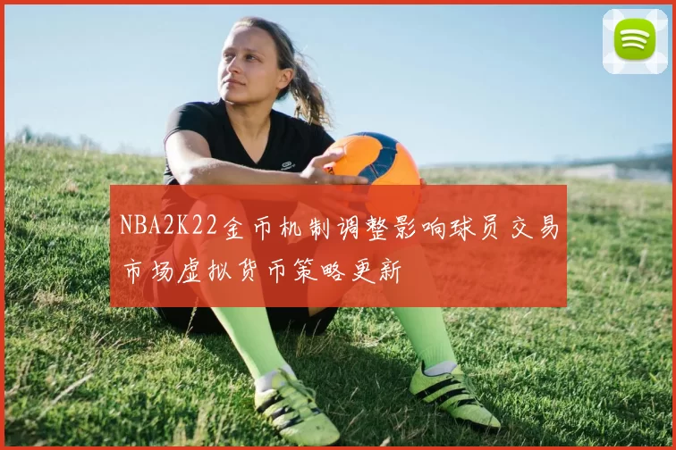NBA2K22金币机制调整影响球员交易市场虚拟货币策略更新