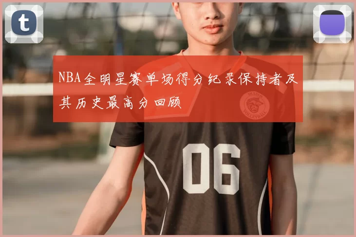 NBA全明星赛单场得分纪录保持者及其历史最高分回顾