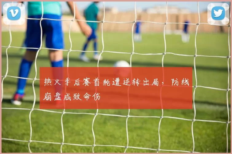 热火季后赛首轮遭逆转出局，防线崩盘成致命伤