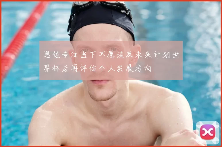 恩佐专注当下不愿谈及未来计划世界杯后再评估个人发展方向