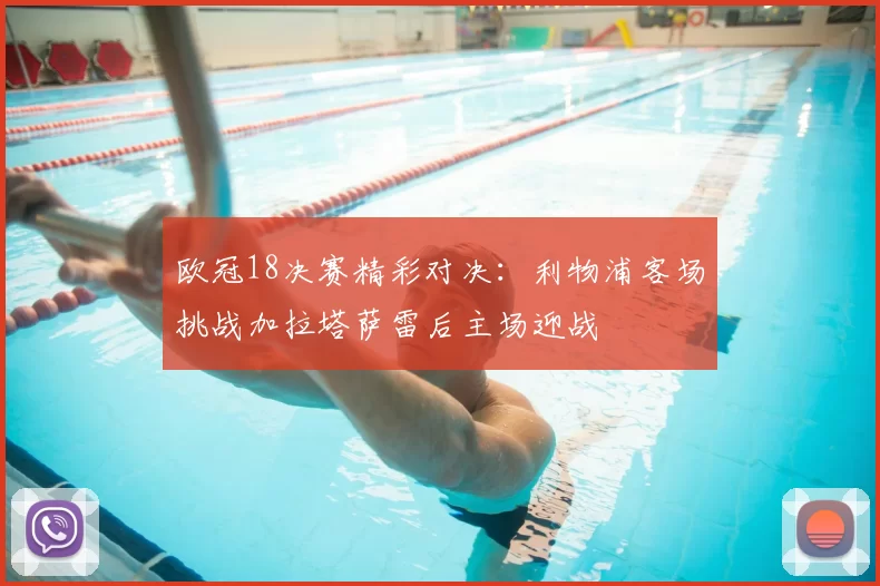 欧冠18决赛精彩对决:利物浦客场挑战加拉塔萨雷后主场迎战