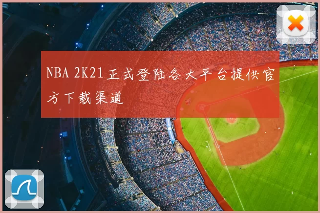 NBA 2K21正式登陆各大平台提供官方下载渠道