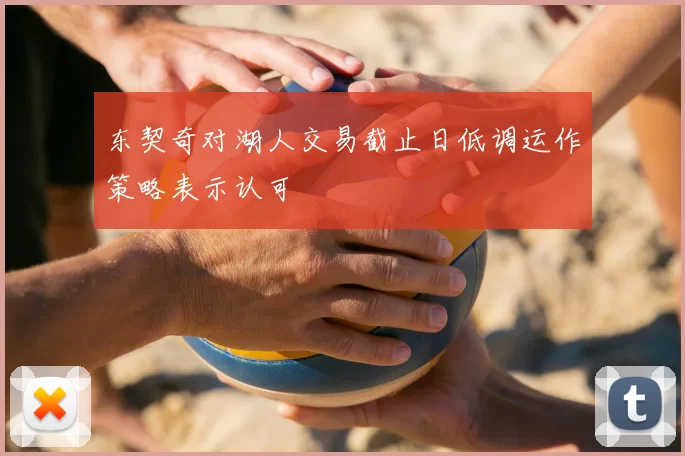 东契奇对湖人交易截止日低调运作策略表示认可