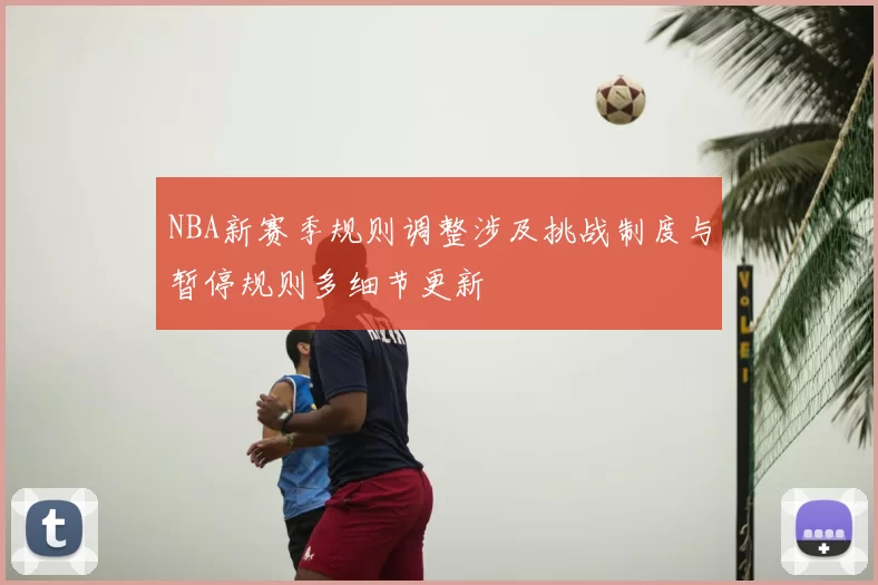 NBA新赛季规则调整涉及挑战制度与暂停规则多细节更新