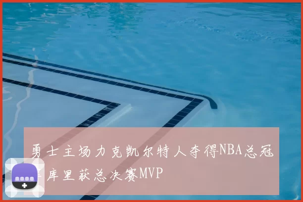 勇士主场力克凯尔特人夺得NBA总冠军库里获总决赛MVP