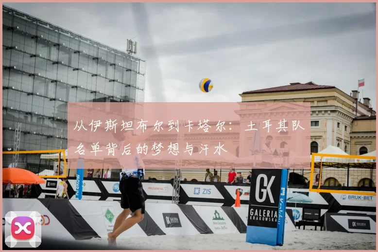 从伊斯坦布尔到卡塔尔：土耳其队名单背后的梦想与汗水