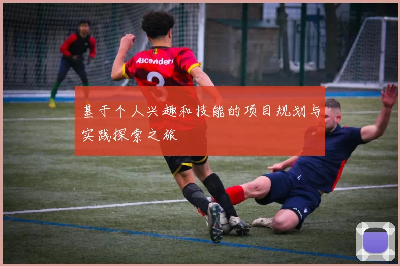 基于个人兴趣和技能的项目规划与实践探索之旅